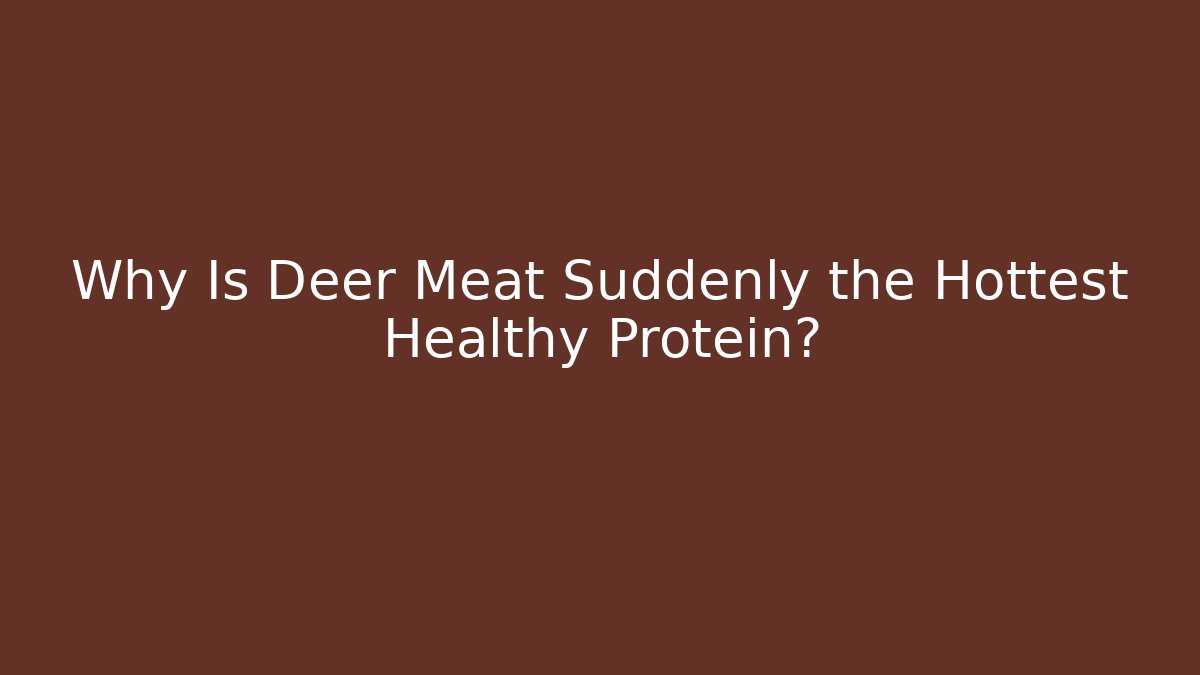 Why Is Deer Meat Suddenly the Hottest Healthy Protein?