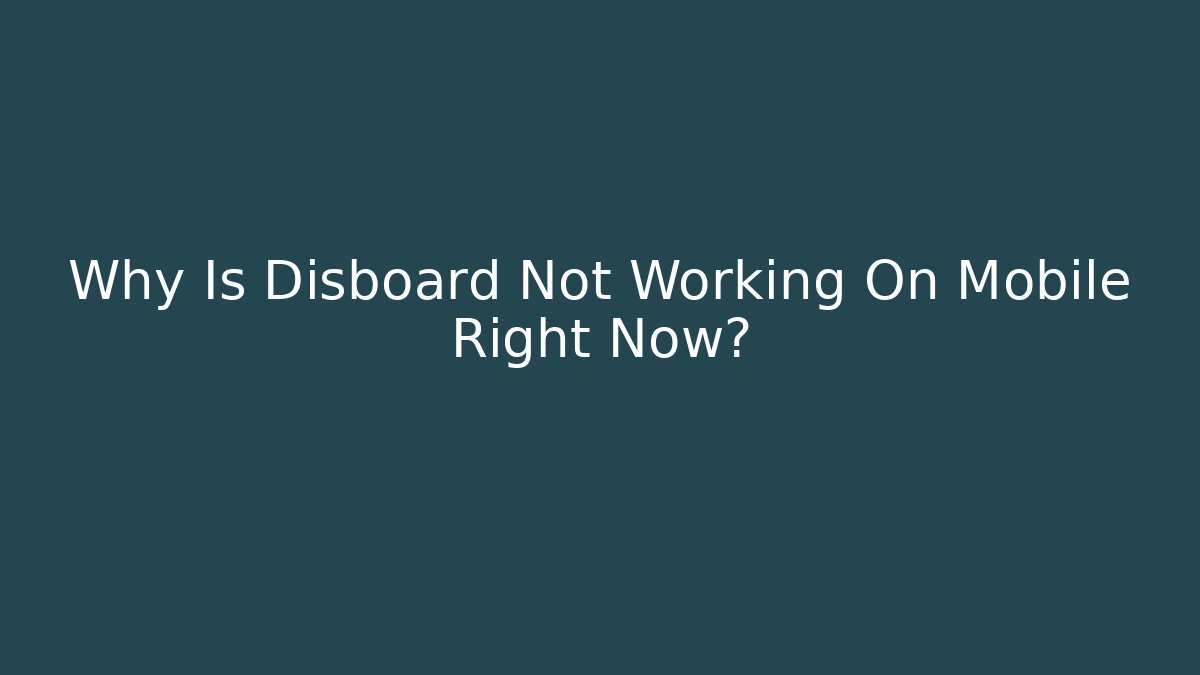 Why Is Disboard Not Working On Mobile Right Now?