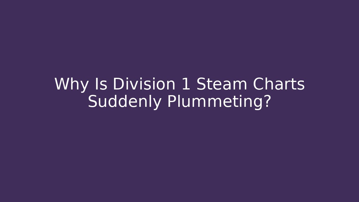 Why Is Division 1 Steam Charts Suddenly Plummeting?