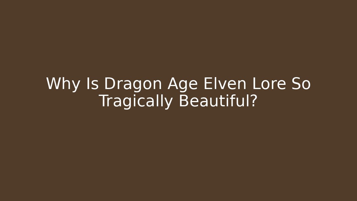 Why Is Dragon Age Elven Lore So Tragically Beautiful? - Método de Aprovação
