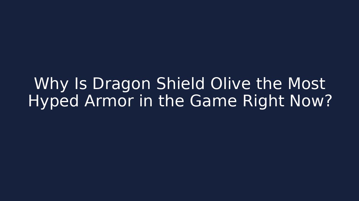 Why Is Dragon Shield Olive the Most Hyped Armor in the Game Right Now?