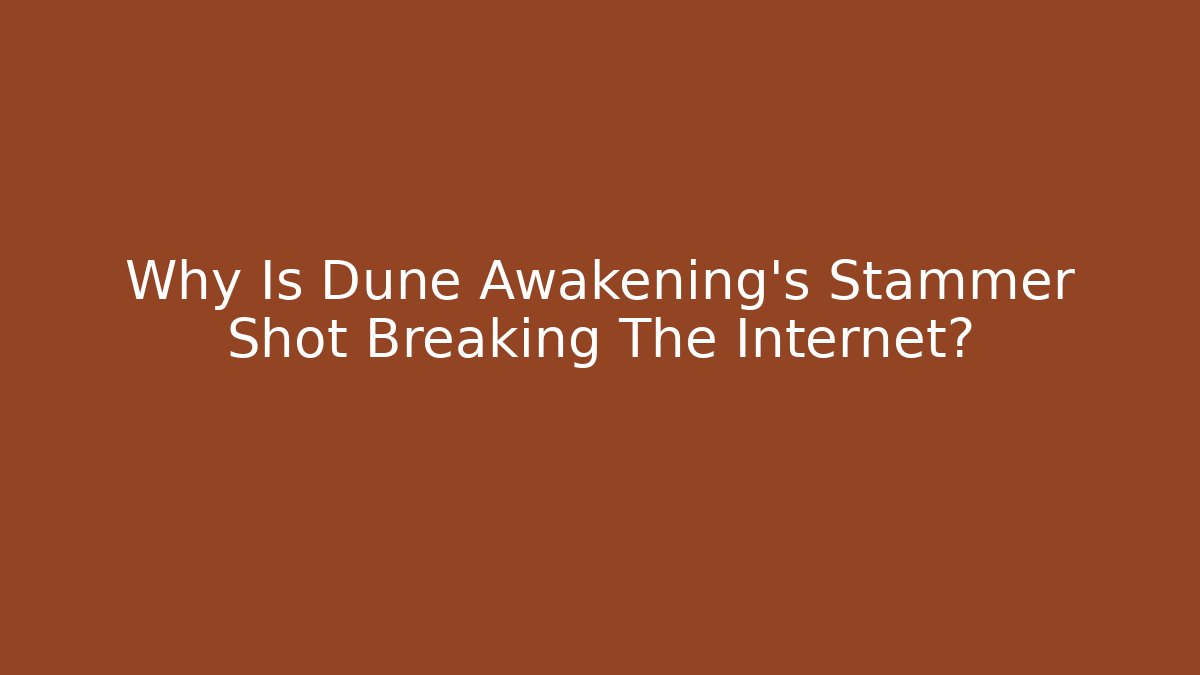 Why Is Dune Awakening's Stammer Shot Breaking The Internet?