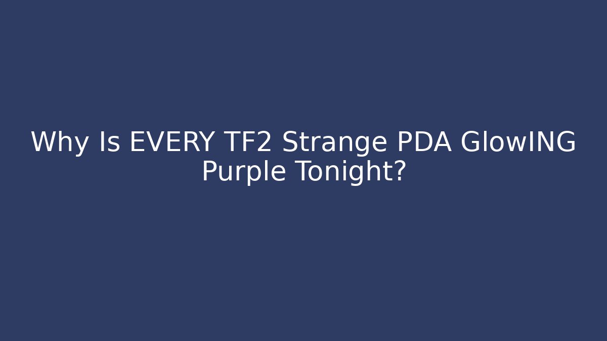 Why Is EVERY TF2 Strange PDA GlowING Purple Tonight?