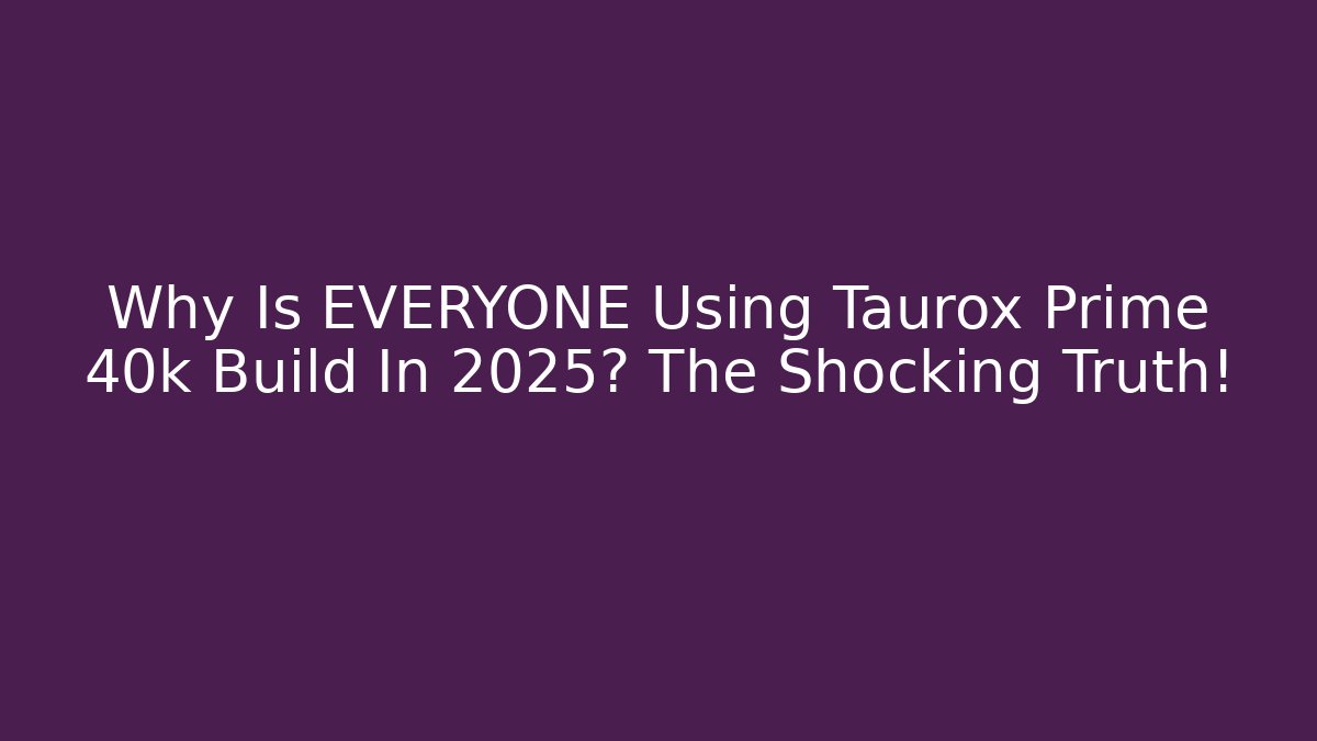 Why Is EVERYONE Using Taurox Prime 40k Build In 2025? The Shocking Truth!