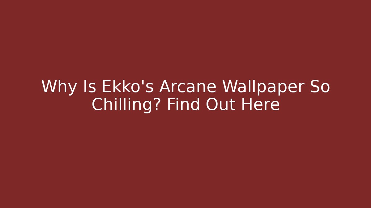 Why Is Ekko's Arcane Wallpaper So Chilling? Find Out Here