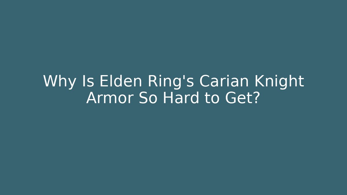 Why Is Elden Ring's Carian Knight Armor So Hard to Get? - Método de Aprovação
