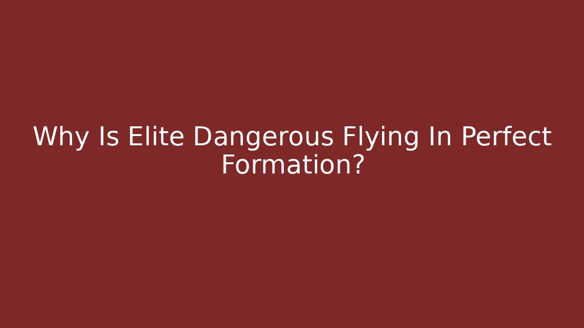 Why Is Elite Dangerous Flying In Perfect Formation?