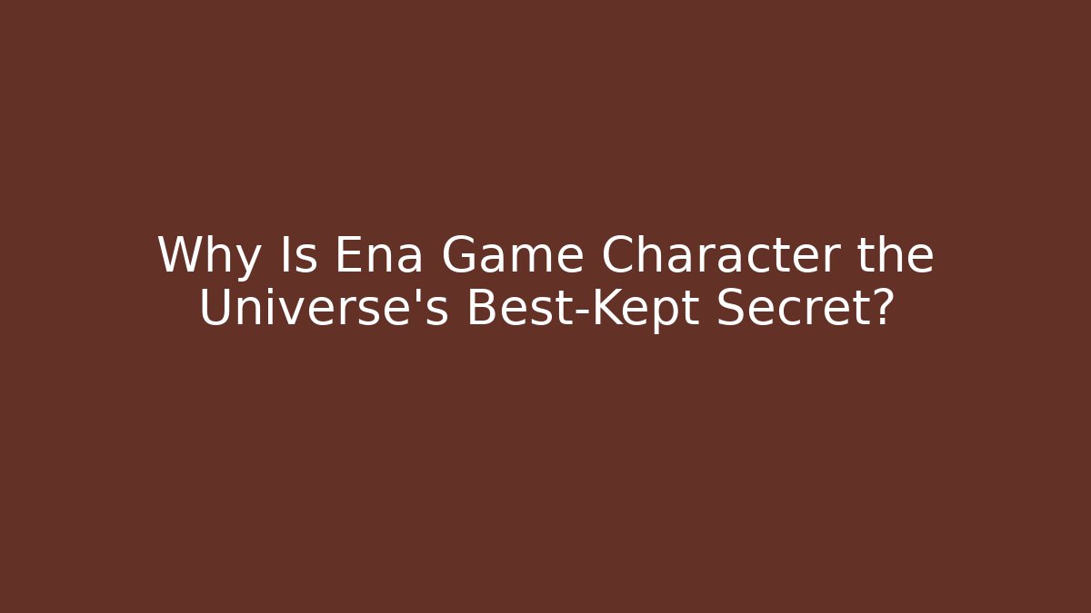 Why Is Ena Game Character the Universe's Best-Kept Secret?