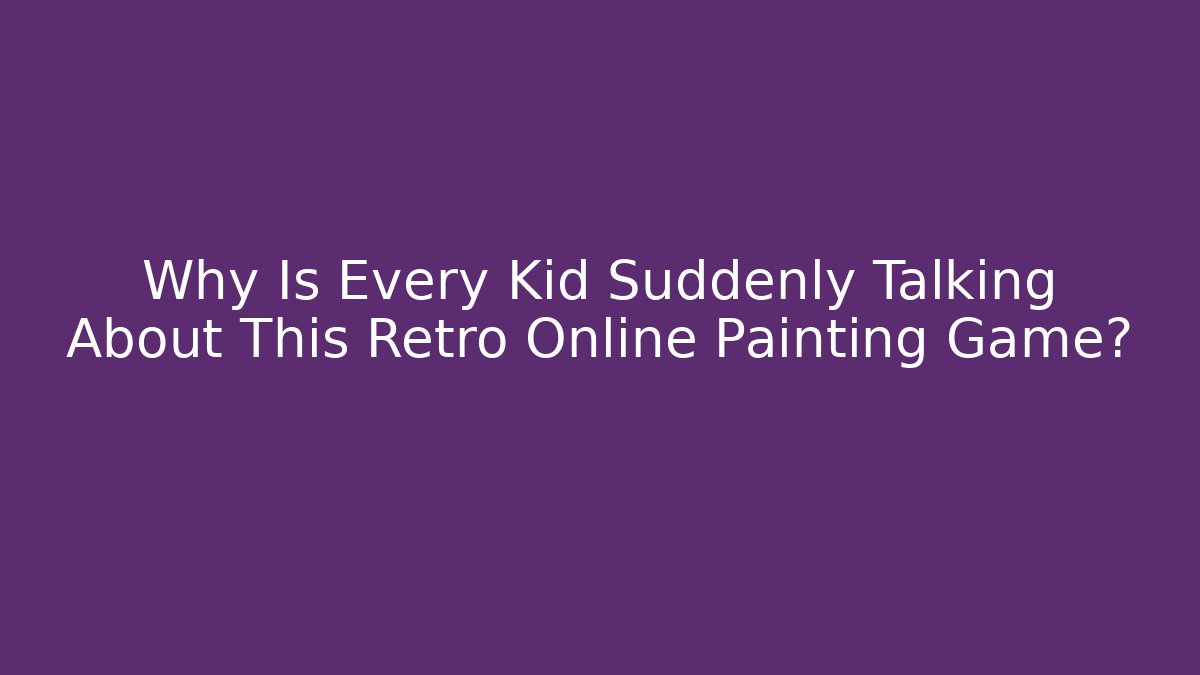 Why Is Every Kid Suddenly Talking About This Retro Online Painting Game?
