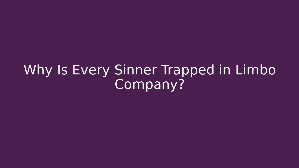 Why Is Every Sinner Trapped in Limbo Company?