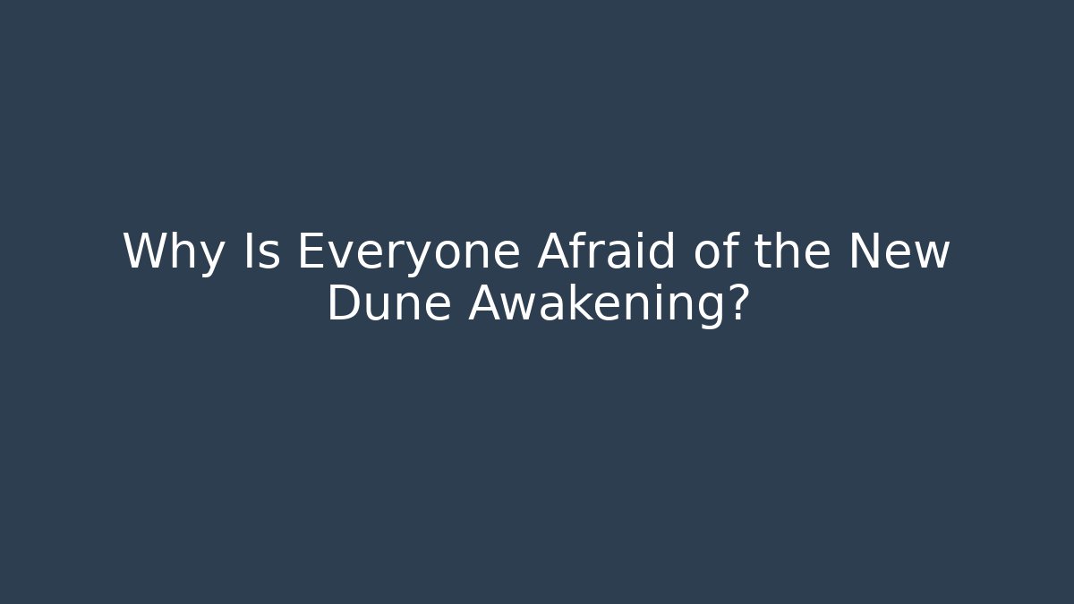 Why Is Everyone Afraid of the New Dune Awakening?