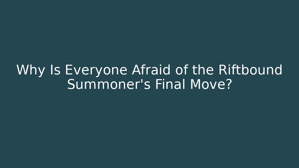 Why Is Everyone Afraid of the Riftbound Summoner’s Final Move?