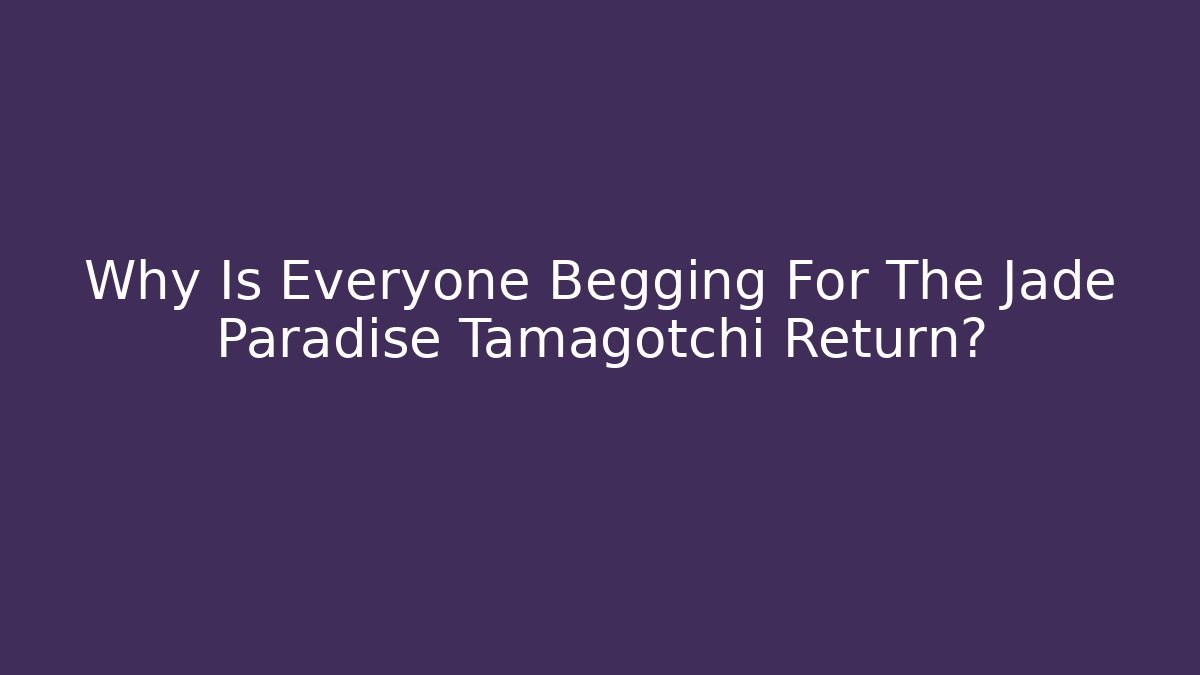 Why Is Everyone Begging For The Jade Paradise Tamagotchi Return?