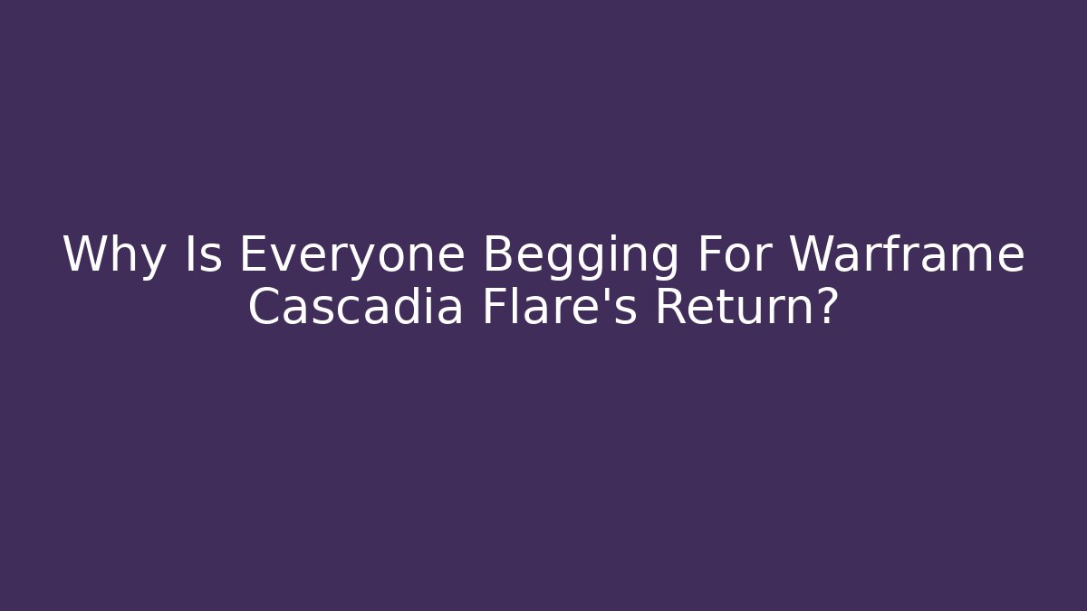 Why Is Everyone Begging For Warframe Cascadia Flare’s Return?