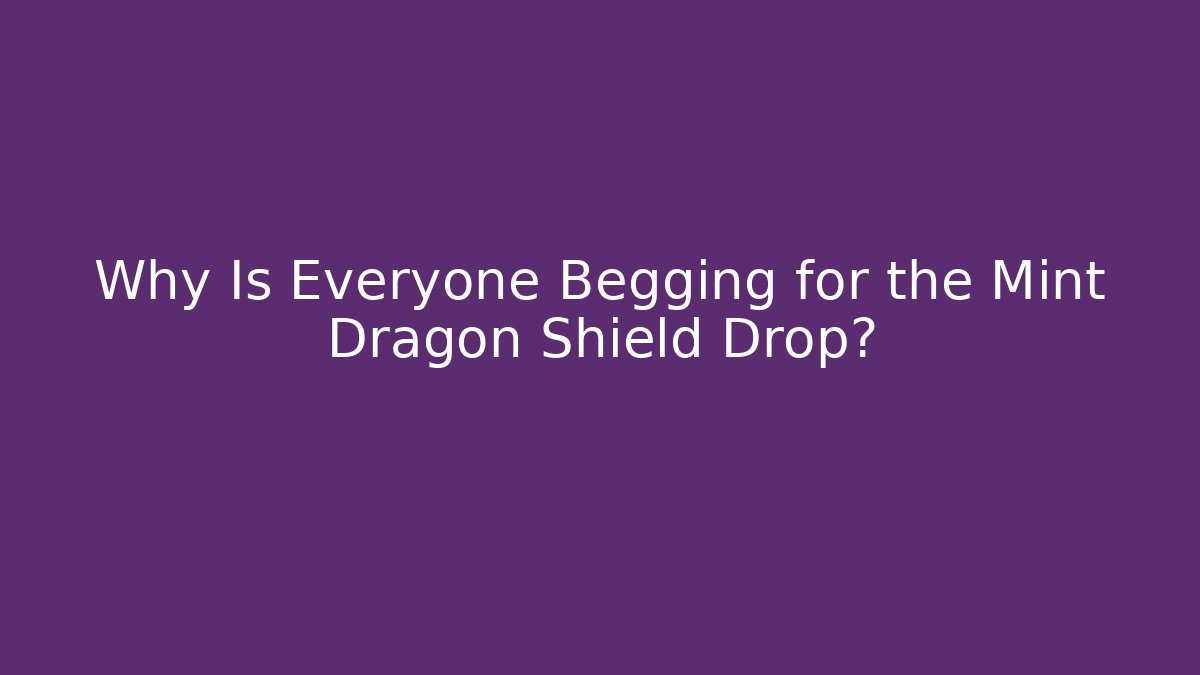 Why Is Everyone Begging for the Mint Dragon Shield Drop?