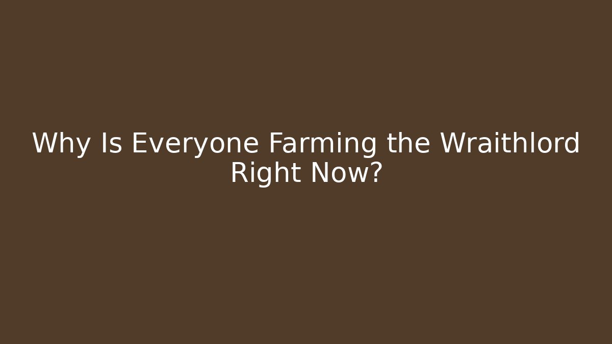 Why Is Everyone Farming the Wraithlord Right Now?