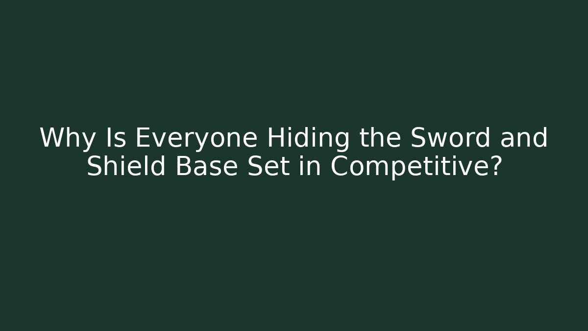 Why Is Everyone Hiding the Sword and Shield Base Set in Competitive?