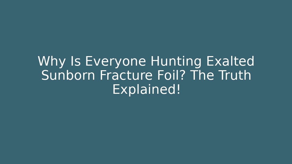 Why Is Everyone Hunting Exalted Sunborn Fracture Foil? The Truth Explained!