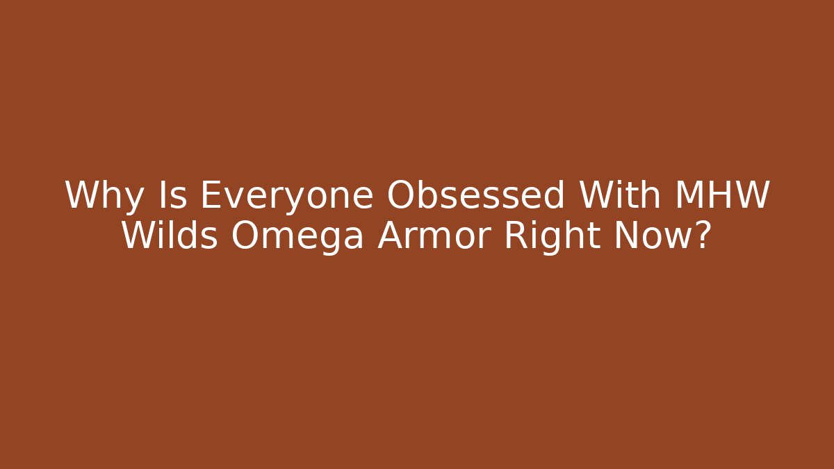 Why Is Everyone Obsessed With MHW Wilds Omega Armor Right Now?