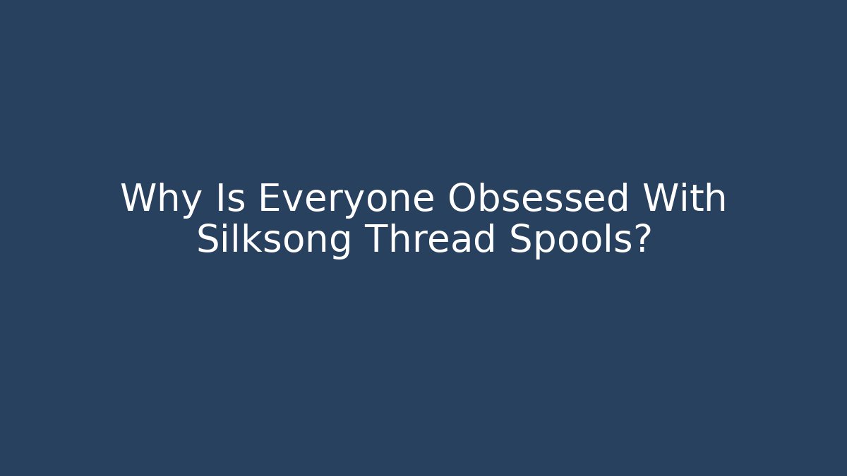 Why Is Everyone Obsessed With Silksong Thread Spools? - Método de Aprovação