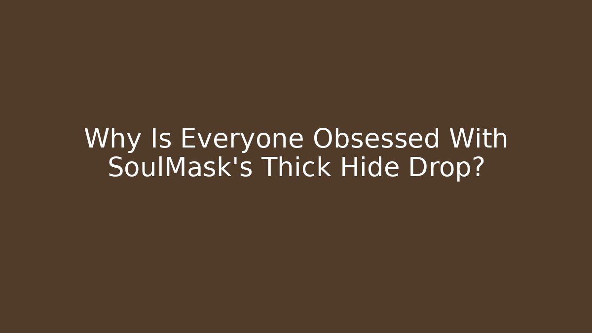 Why Is Everyone Obsessed With SoulMask's Thick Hide Drop?