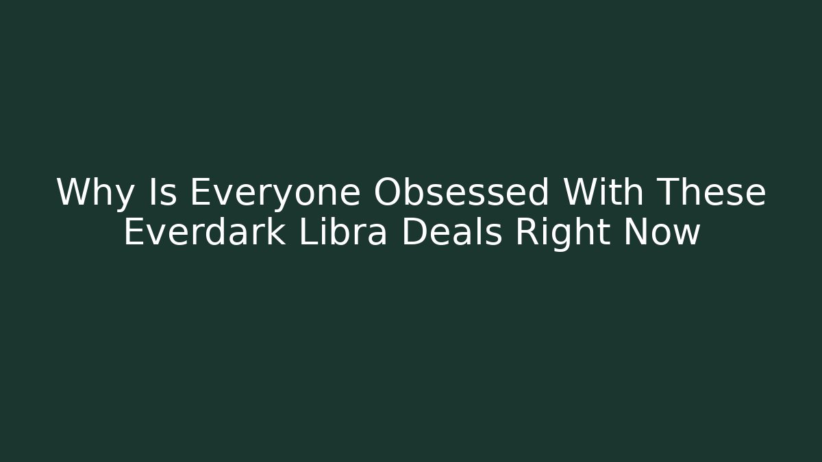 Why Is Everyone Obsessed With These Everdark Libra Deals Right Now