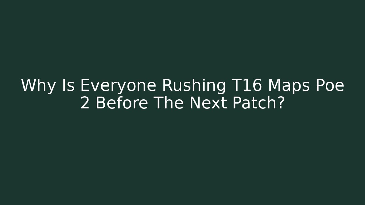 Why Is Everyone Rushing T16 Maps Poe 2 Before The Next Patch? - Método de Aprovação