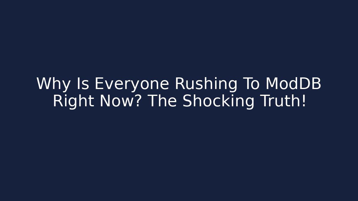 Why Is Everyone Rushing To ModDB Right Now? The Shocking Truth!
