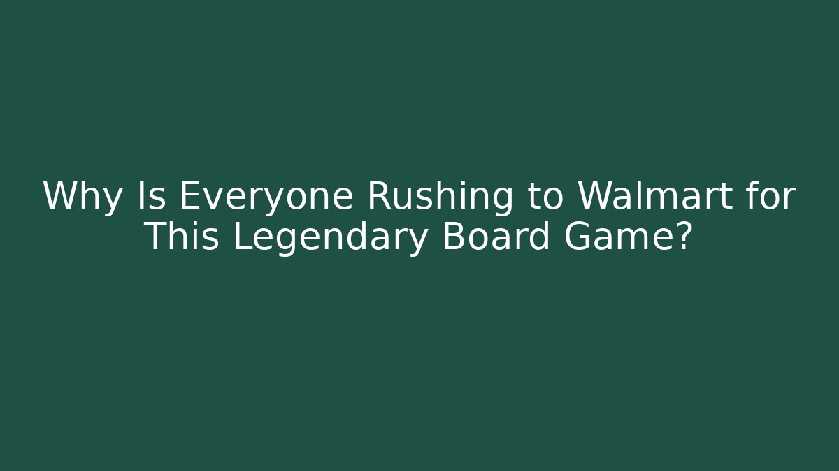 Why Is Everyone Rushing to Walmart for This Legendary Board Game?