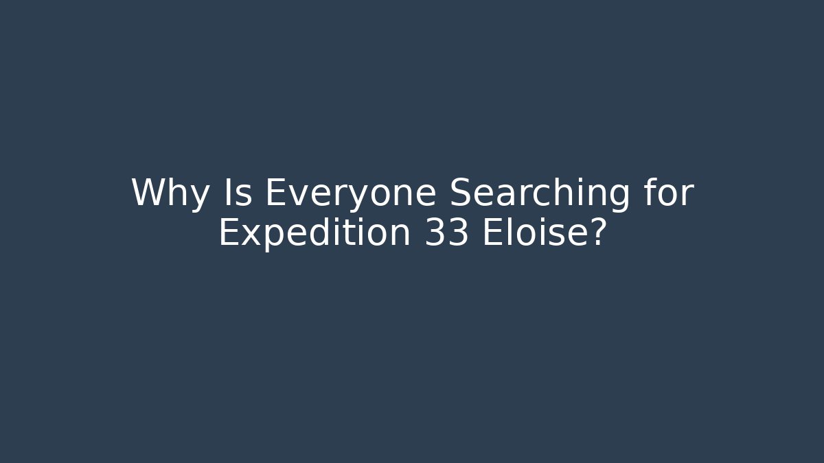 Why Is Everyone Searching for Expedition 33 Eloise?