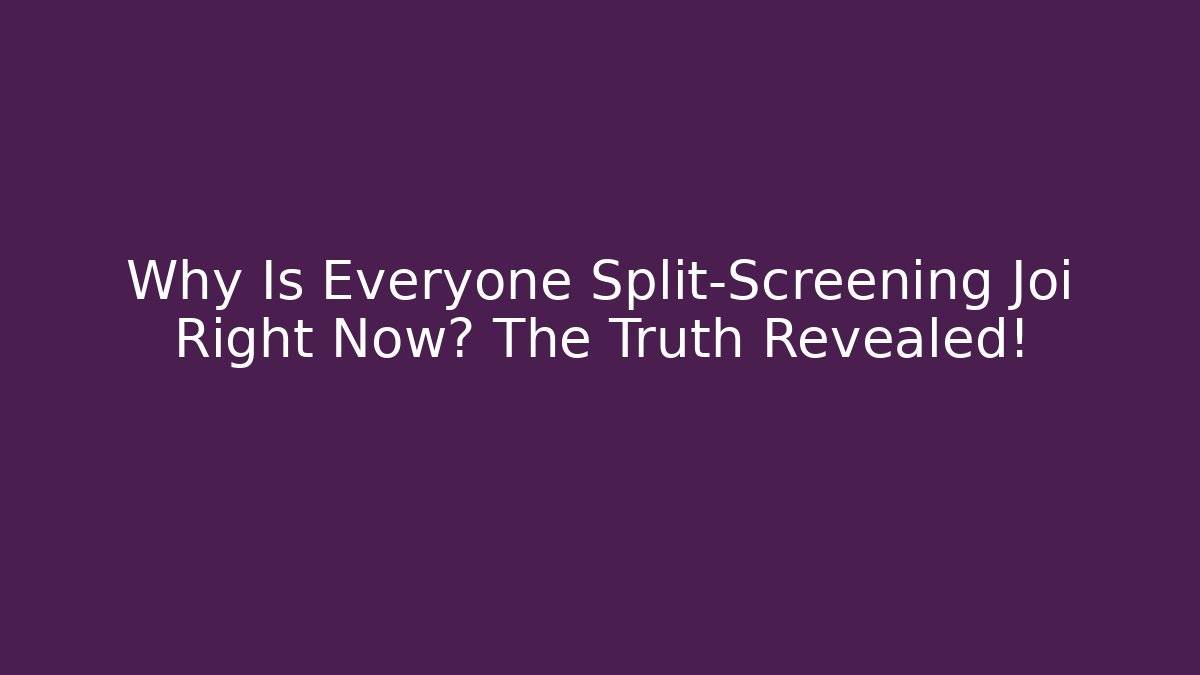 Why Is Everyone Split-Screening Joi Right Now? The Truth Revealed!