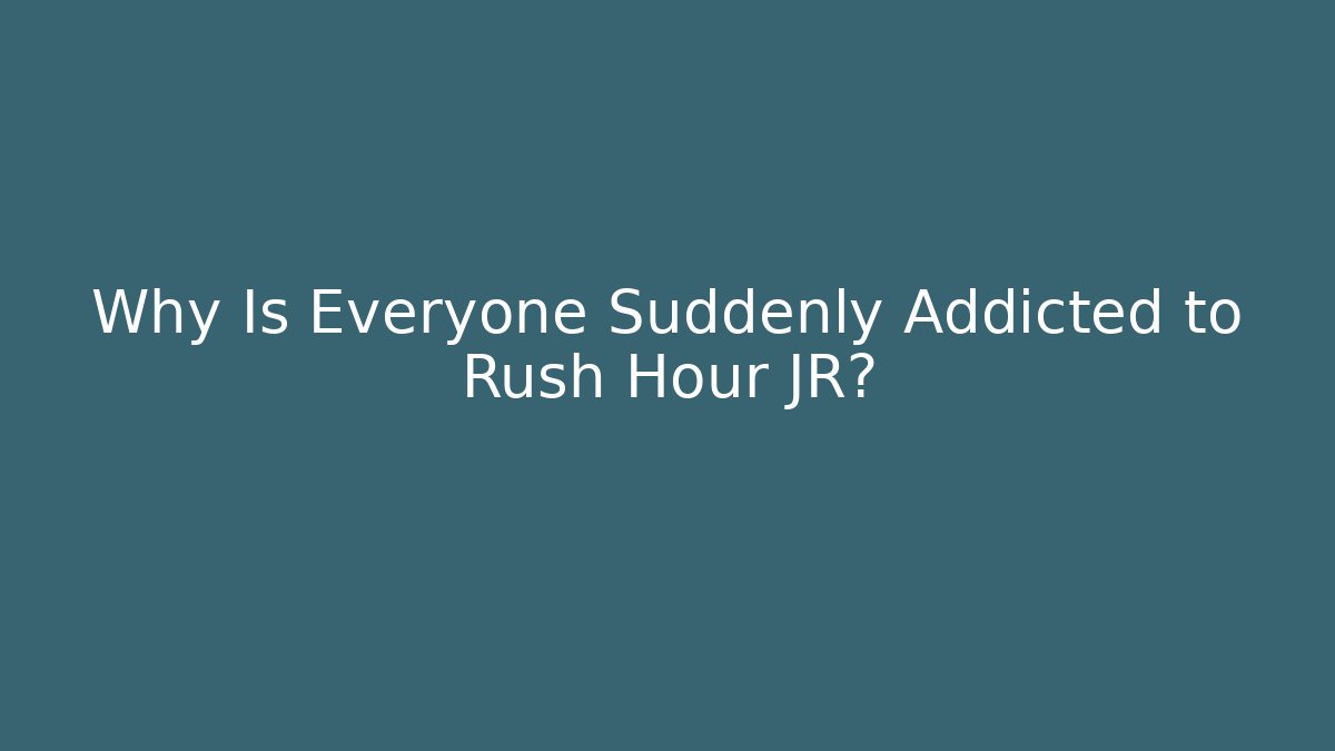 Why Is Everyone Suddenly Addicted to Rush Hour JR?