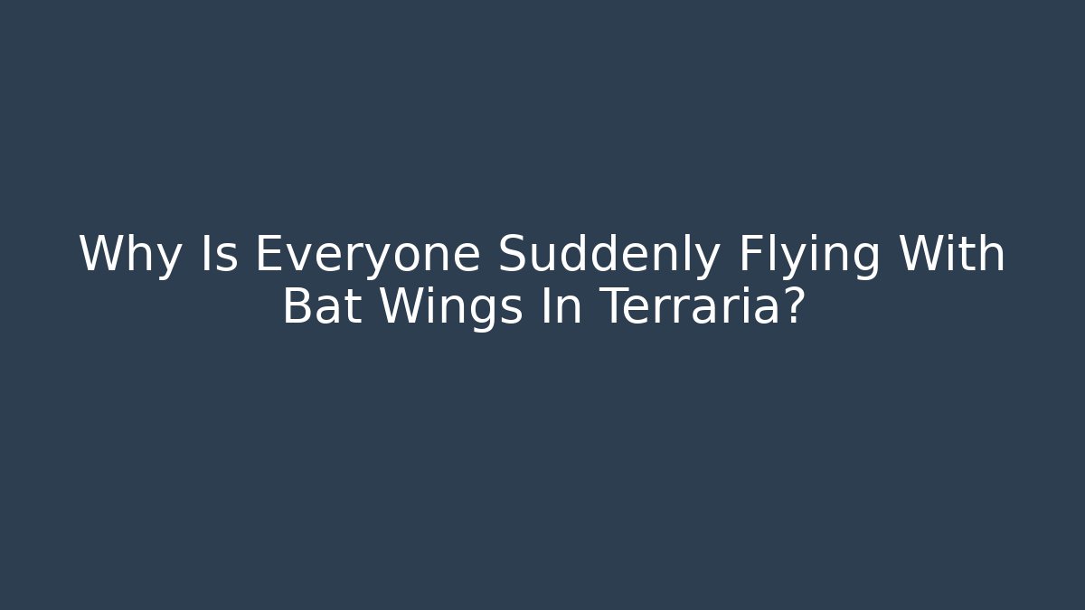 Why Is Everyone Suddenly Flying With Bat Wings In Terraria?