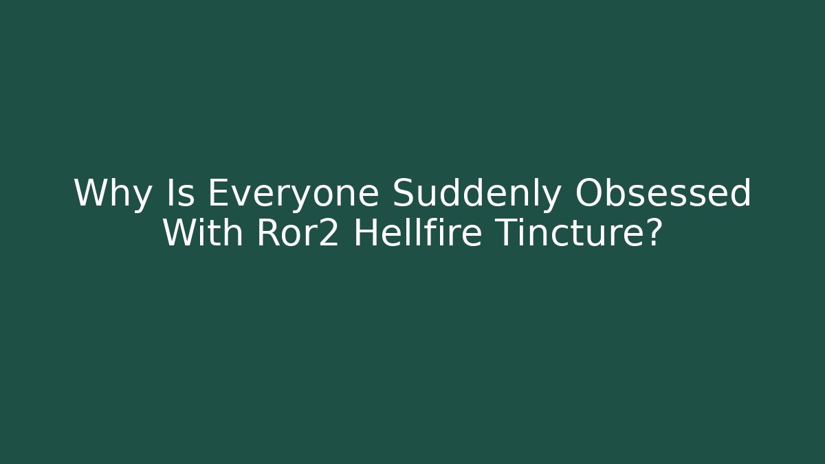 Why Is Everyone Suddenly Obsessed With Ror2 Hellfire Tincture?