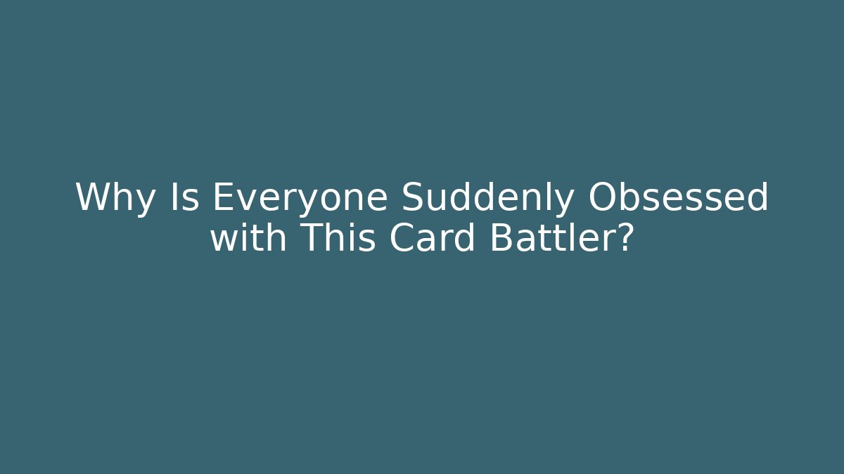 Why Is Everyone Suddenly Obsessed with This Card Battler?