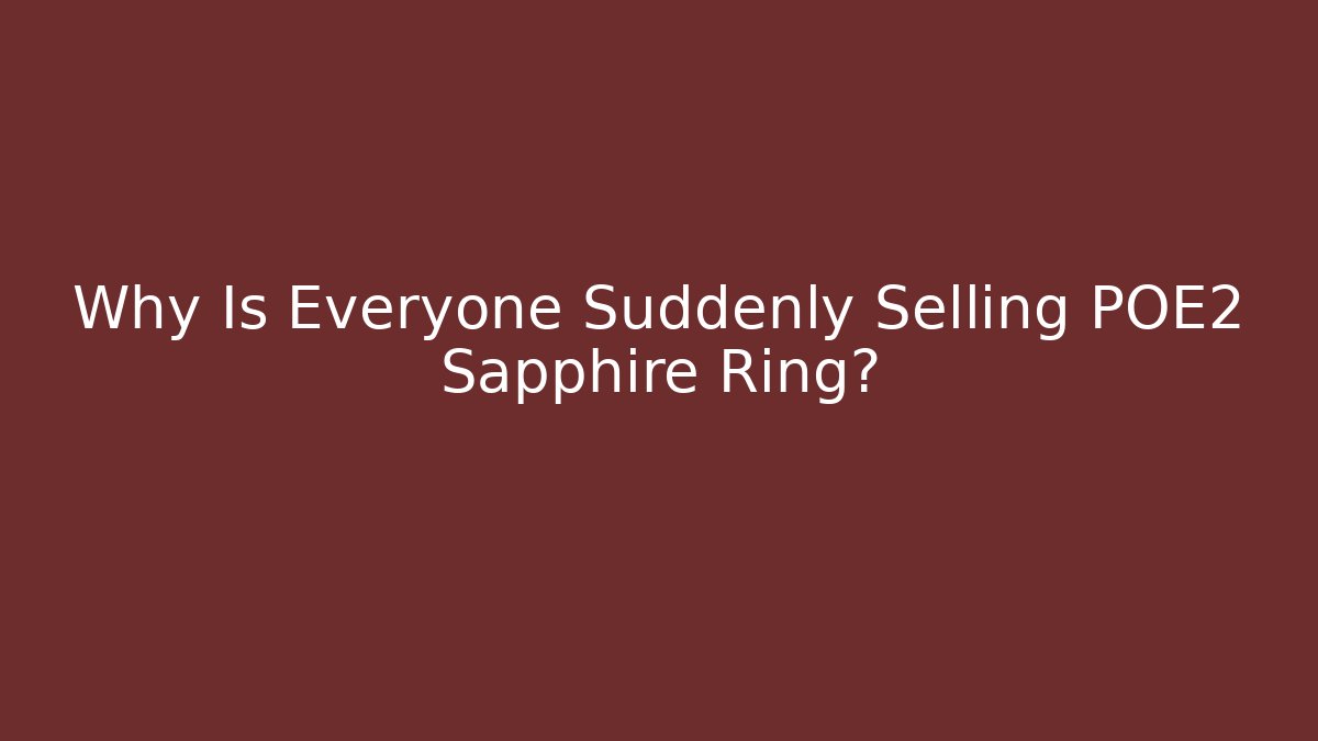 Why Is Everyone Suddenly Selling POE2 Sapphire Ring?