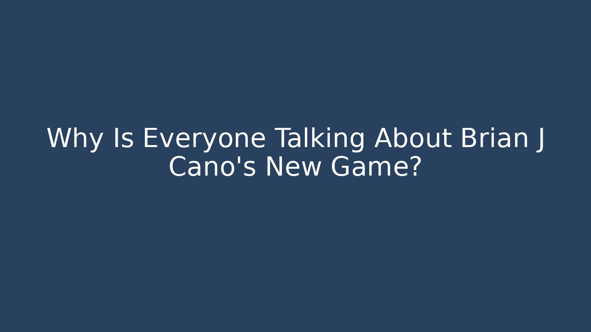 Why Is Everyone Talking About Brian J Cano's New Game?