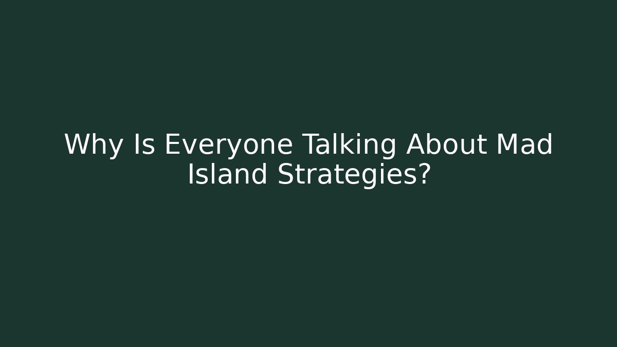 Why Is Everyone Talking About Mad Island Strategies?