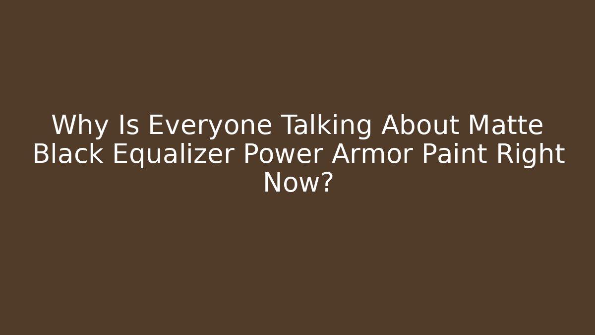 Why Is Everyone Talking About Matte Black Equalizer Power Armor Paint Right Now? - Método de Aprovação