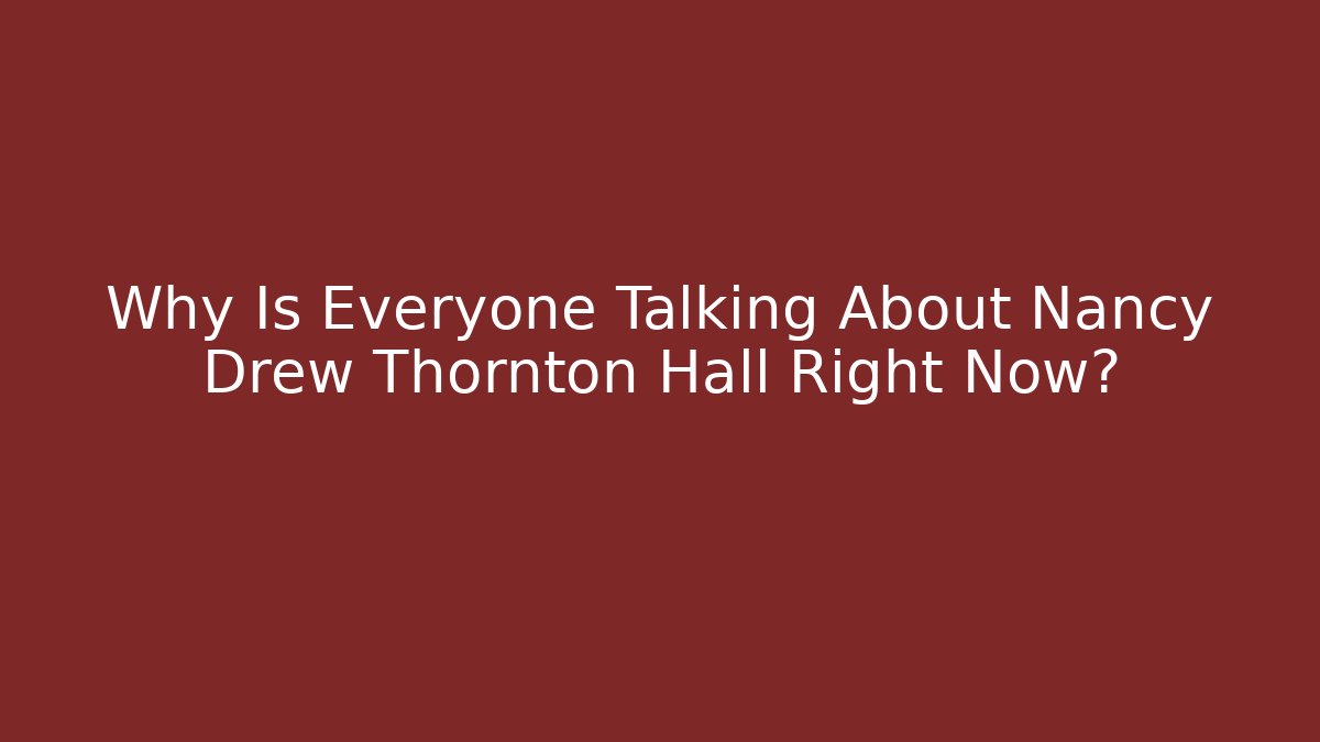 Why Is Everyone Talking About Nancy Drew Thornton Hall Right Now?