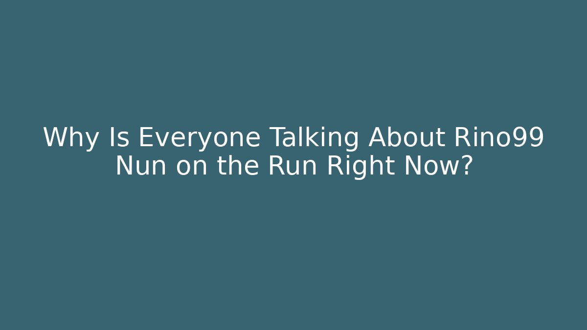 Why Is Everyone Talking About Rino99 Nun on the Run Right Now?