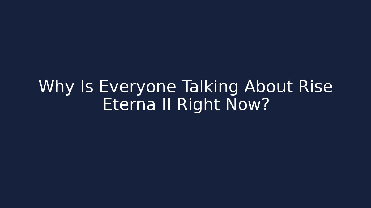 Why Is Everyone Talking About Rise Eterna II Right Now? - Método de Aprovação