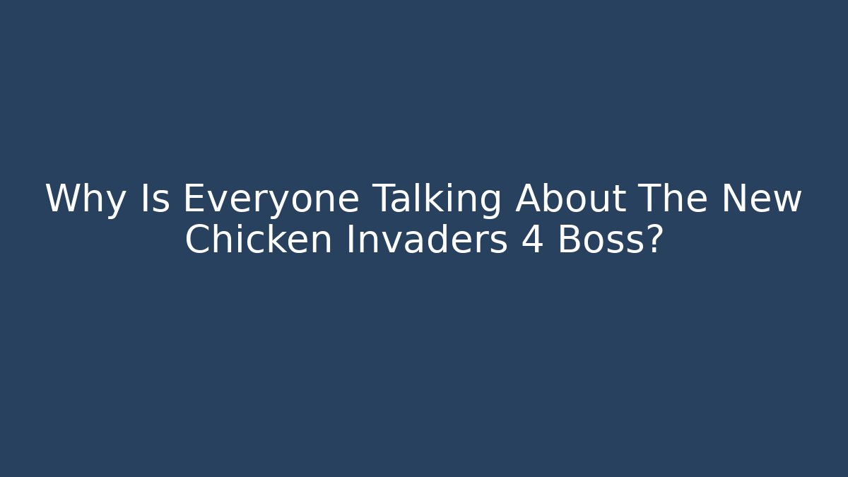 Why Is Everyone Talking About The New Chicken Invaders 4 Boss?