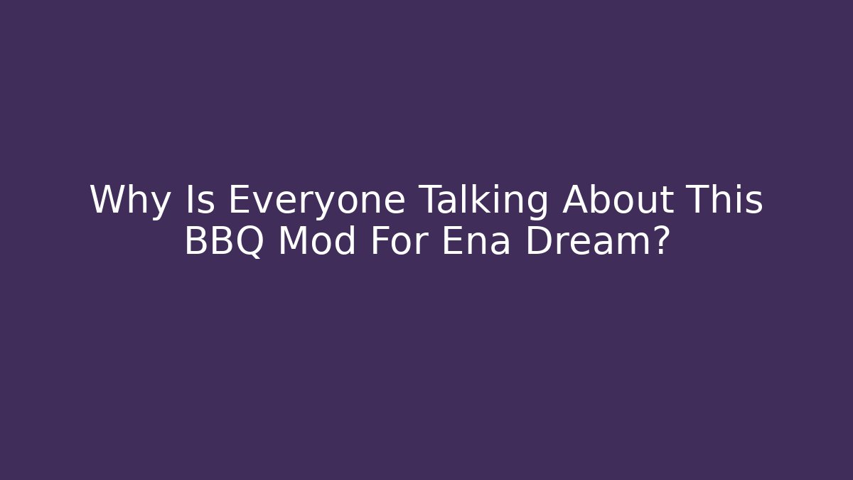Why Is Everyone Talking About This BBQ Mod For Ena Dream?