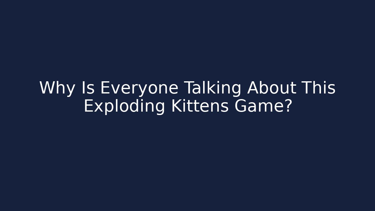 Why Is Everyone Talking About This Exploding Kittens Game? - Método de Aprovação