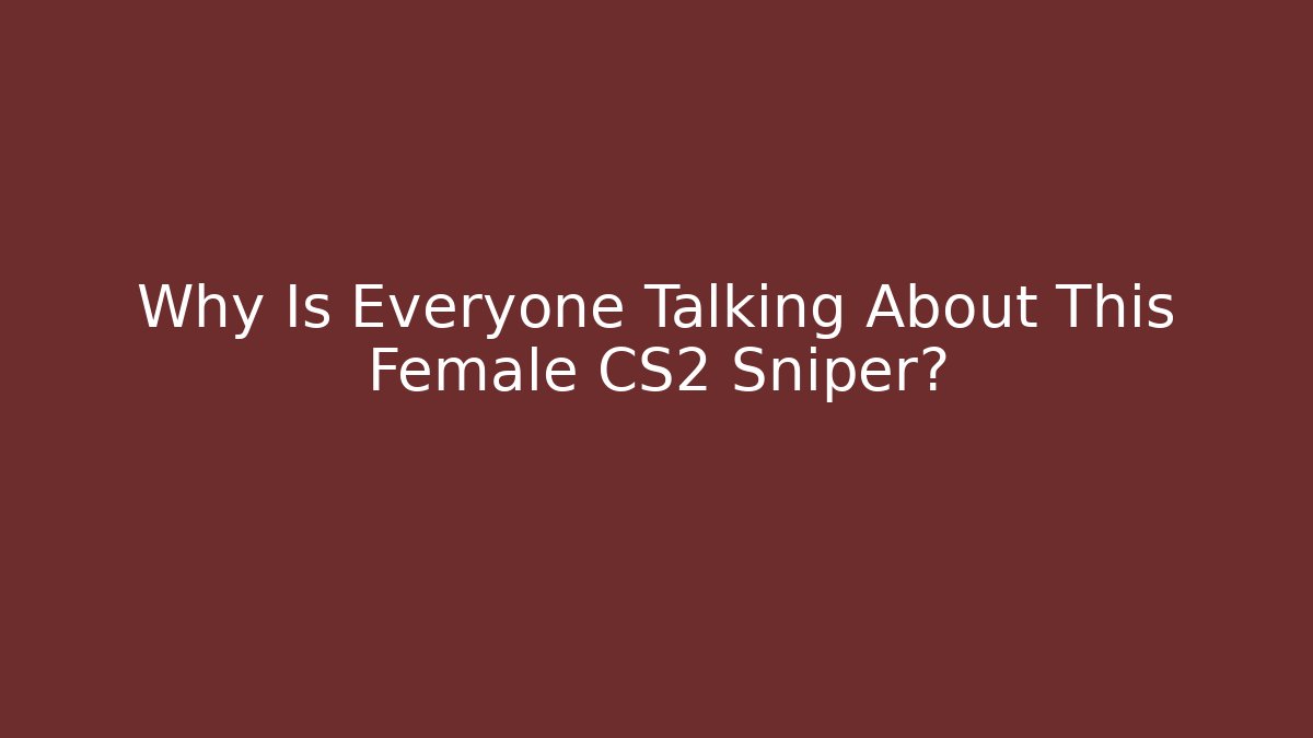 Why Is Everyone Talking About This Female CS2 Sniper?