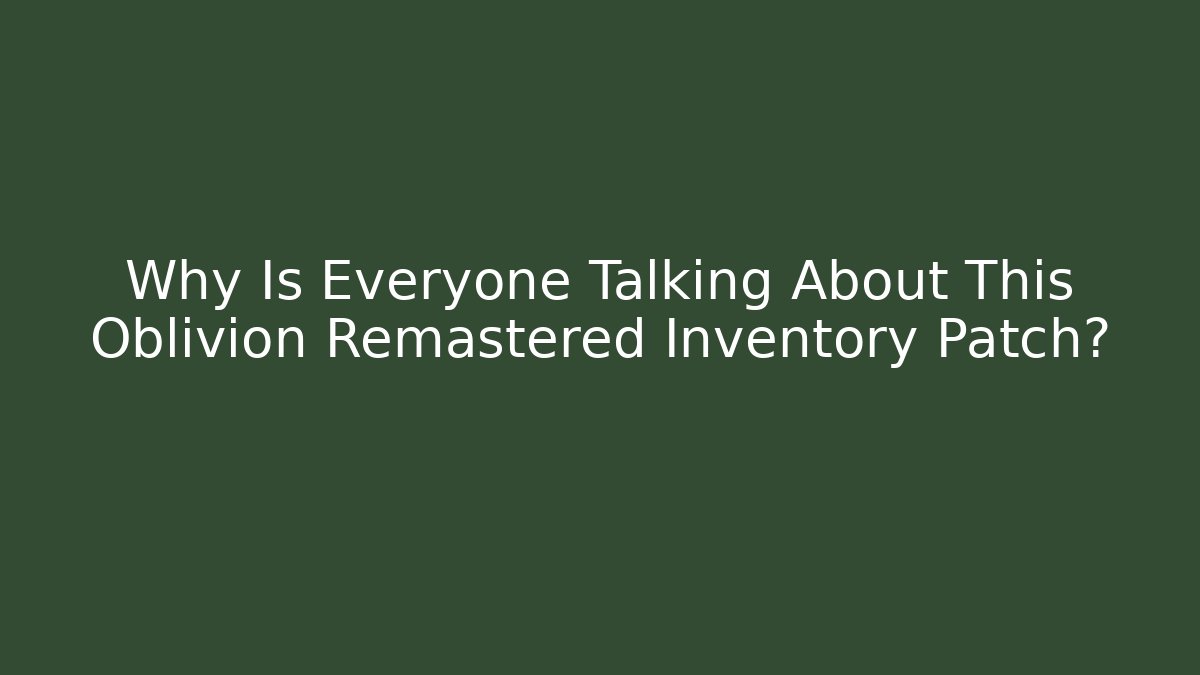 Why Is Everyone Talking About This Oblivion Remastered Inventory Patch?