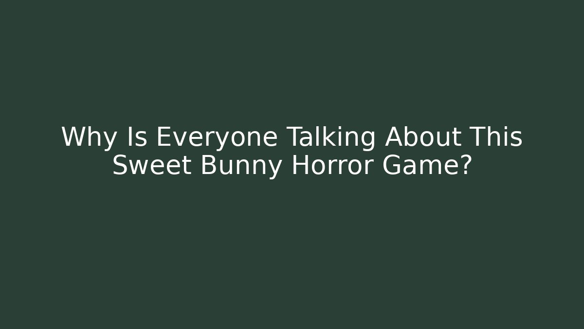 Why Is Everyone Talking About This Sweet Bunny Horror Game?