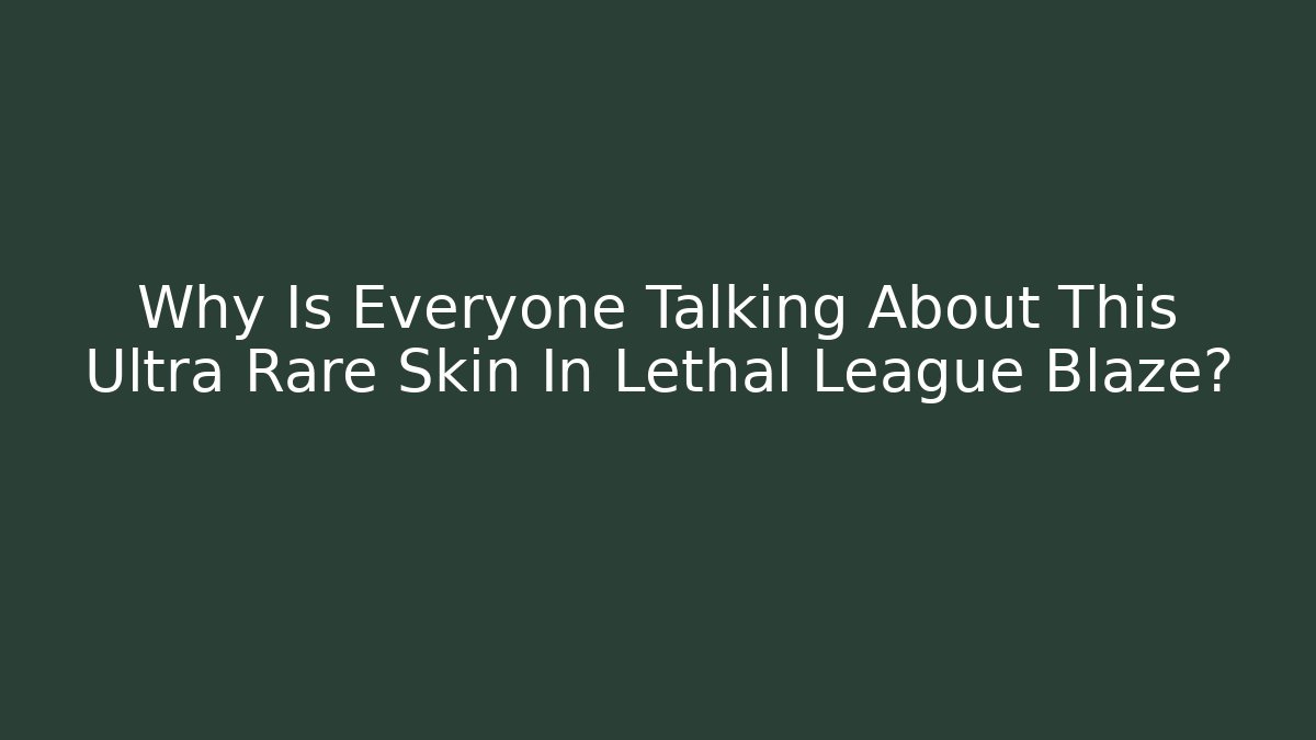 Why Is Everyone Talking About This Ultra Rare Skin In Lethal League Blaze?