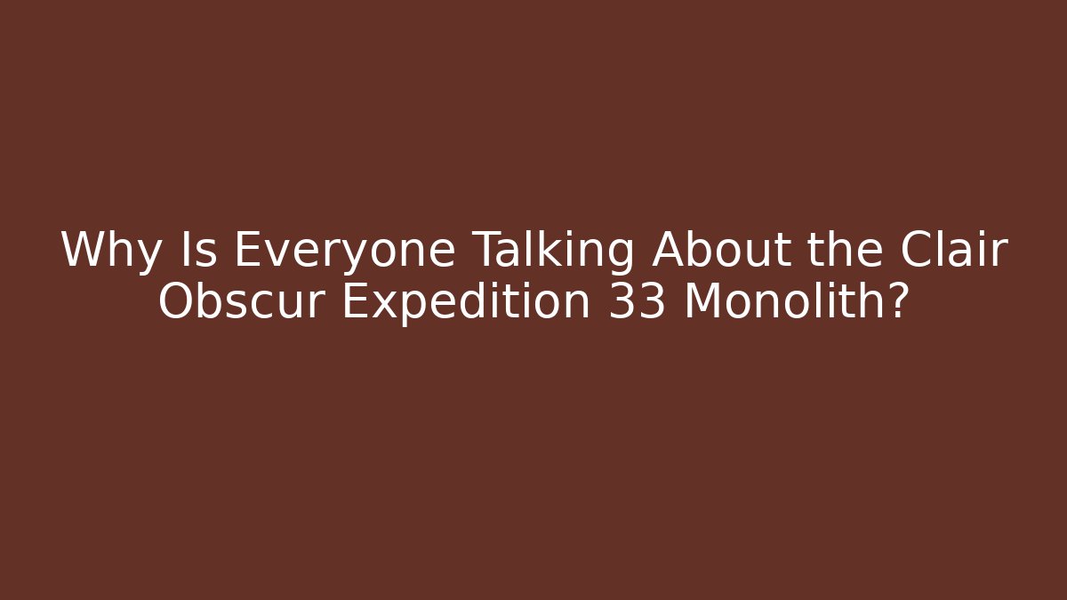 Why Is Everyone Talking About the Clair Obscur Expedition 33 Monolith? - Método de Aprovação